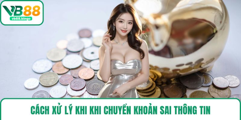 Cách xử lý khi khi chuyển khoản sai thông tin