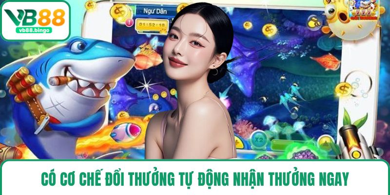 Có cơ chế đổi thưởng tự động nhận thưởng ngay