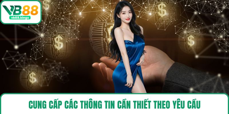 Cung cấp các thông tin cần thiết theo yêu cầu