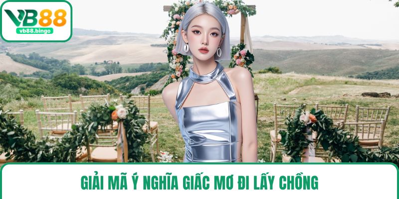 Giải mã ý nghĩa giấc mơ đi lấy chồng