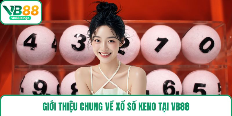 Giới thiệu chung về xổ số Keno tại VB88