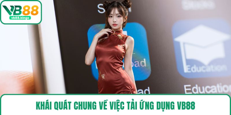 Khái quát chung về việc tải ứng dụng VB88