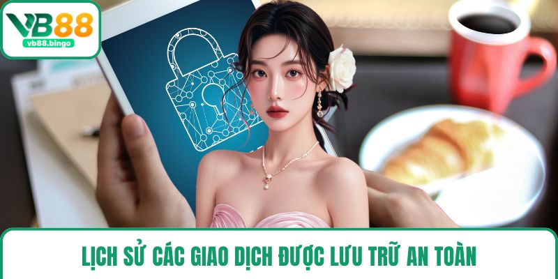 Lịch sử các giao dịch  được lưu trữ an toàn
