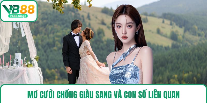 Mơ cưới chồng giàu sang và con số liên quan