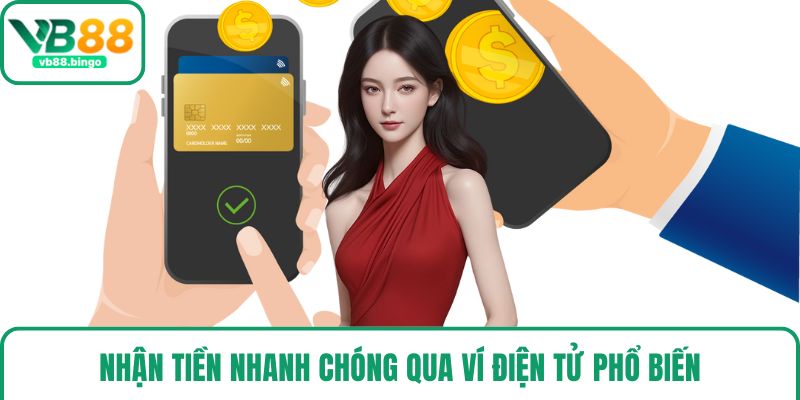 Nhận tiền nhanh chóng qua ví điện tử phổ biến