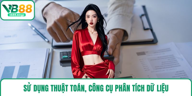 Sử dụng thuật toán, công cụ phân tích dữ liệu