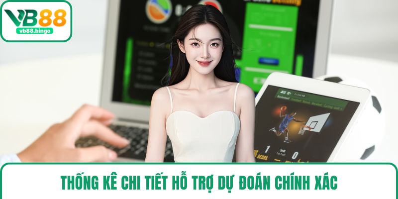 Thống kê chi tiết hỗ trợ dự đoán chính xác