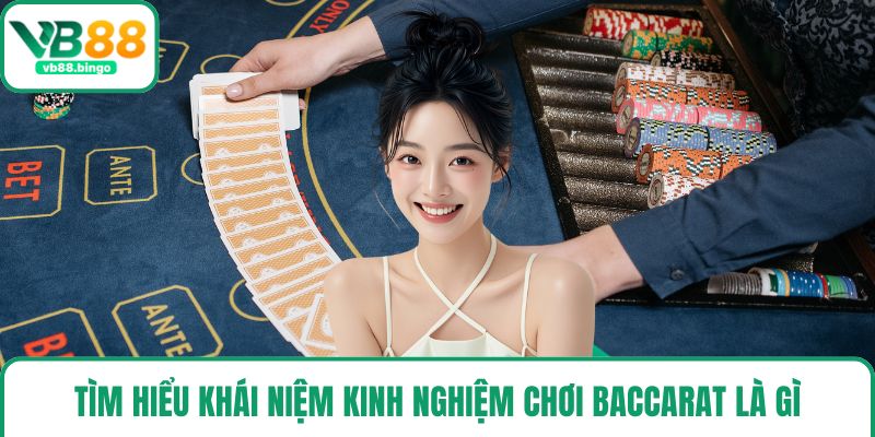 Tìm hiểu khái niệm kinh nghiệm chơi baccarat là gì
