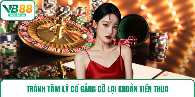 Tránh tâm lý cố gắng gỡ lại khoản tiền thua